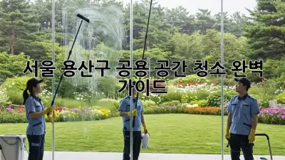 서울 용산구 공용 공간 청소 완벽 가이드