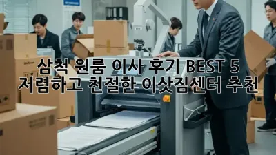 삼척 원룸 이사 후기 BEST 5: 저렴하고 친절한 이삿짐센터 추천